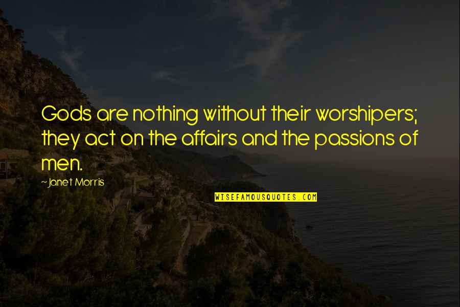 Affairs Of Men Quotes By Janet Morris: Gods are nothing without their worshipers; they act Affairs Of Men Quotes By Janet Morris: Gods are nothing without their worshipers; they act