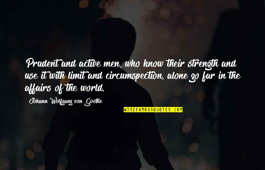 Affairs Of Men Quotes By Johann Wolfgang Von Goethe: Prudent and active men, who know their strength Affairs Of Men Quotes By Johann Wolfgang Von Goethe: Prudent and active men, who know their strength