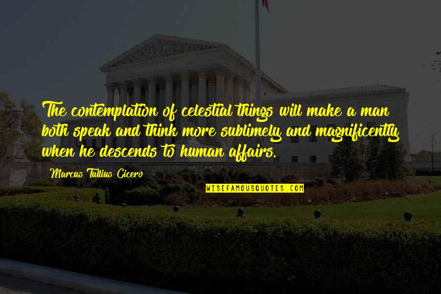 Affairs Of Men Quotes By Marcus Tullius Cicero: The contemplation of celestial things will make a Affairs Of Men Quotes By Marcus Tullius Cicero: The contemplation of celestial things will make a