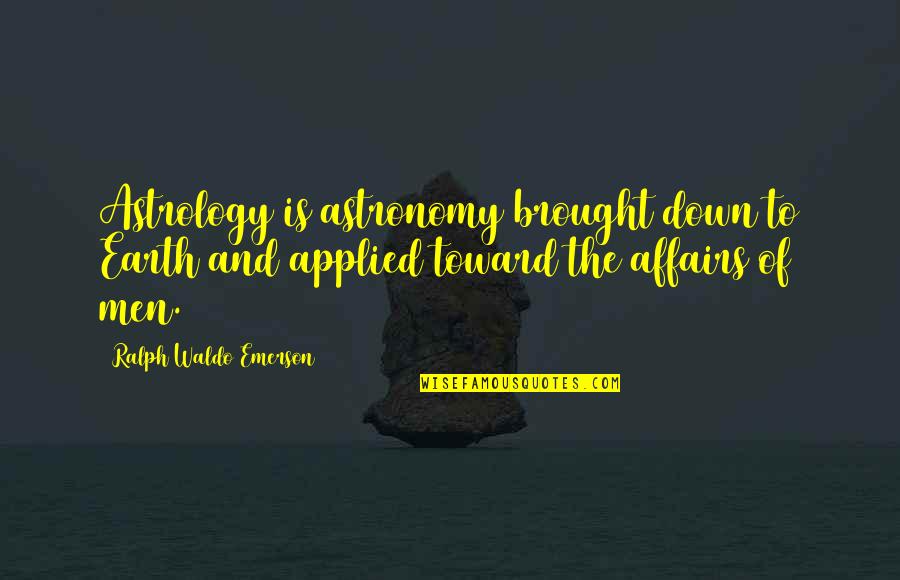 Affairs Of Men Quotes By Ralph Waldo Emerson: Astrology is astronomy brought down to Earth and Affairs Of Men Quotes By Ralph Waldo Emerson: Astrology is astronomy brought down to Earth and