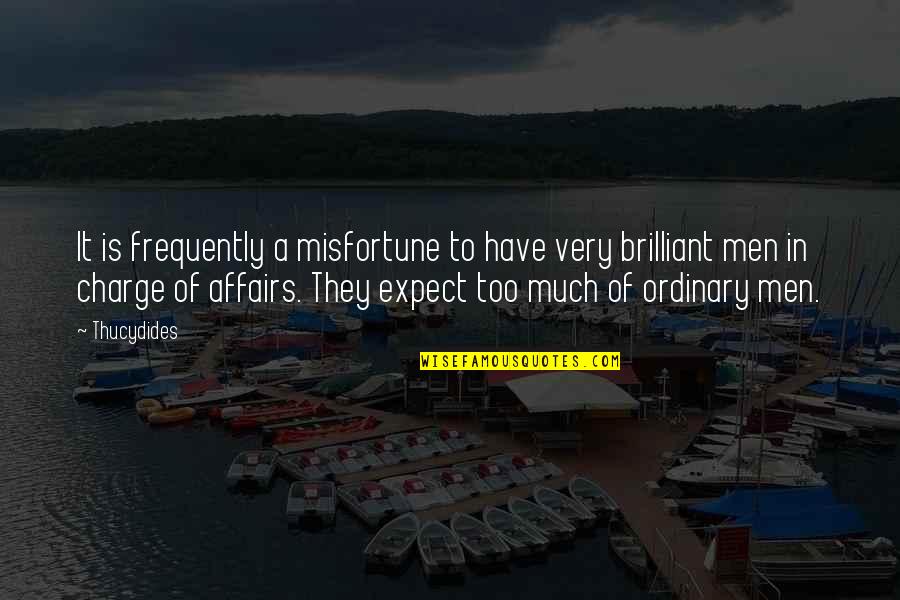 Affairs Of Men Quotes By Thucydides: It is frequently a misfortune to have very Affairs Of Men Quotes By Thucydides: It is frequently a misfortune to have very