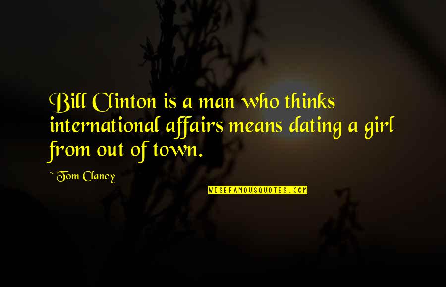 Affairs Of Men Quotes By Tom Clancy: Bill Clinton is a man who thinks international Affairs Of Men Quotes By Tom Clancy: Bill Clinton is a man who thinks international