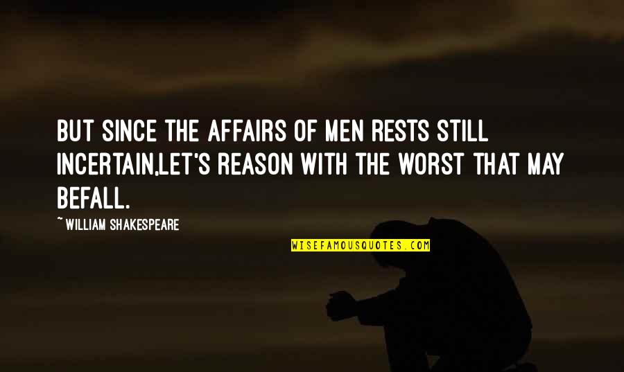Affairs Of Men Quotes By William Shakespeare: But since the affairs of men rests still Affairs Of Men Quotes By William Shakespeare: But since the affairs of men rests still