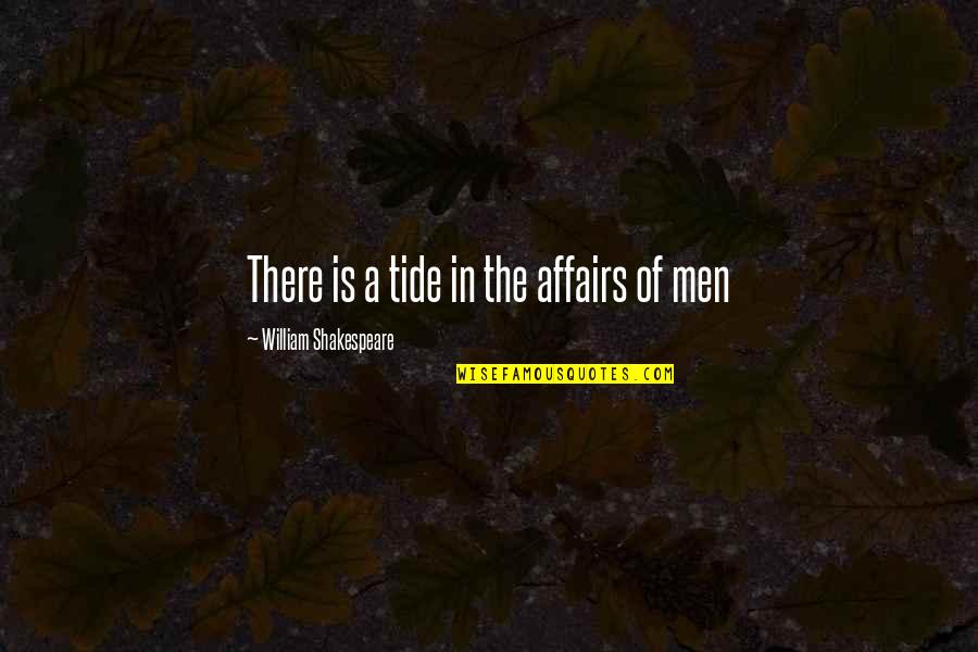 Affairs Of Men Quotes By William Shakespeare: There is a tide in the affairs of Affairs Of Men Quotes By William Shakespeare: There is a tide in the affairs of