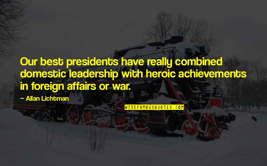 Affairs Or Quotes By Allan Lichtman: Our best presidents have really combined domestic leadership