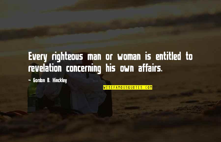 Affairs Or Quotes By Gordon B. Hinckley: Every righteous man or woman is entitled to