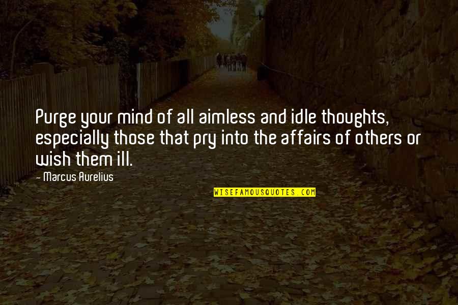 Affairs Or Quotes By Marcus Aurelius: Purge your mind of all aimless and idle
