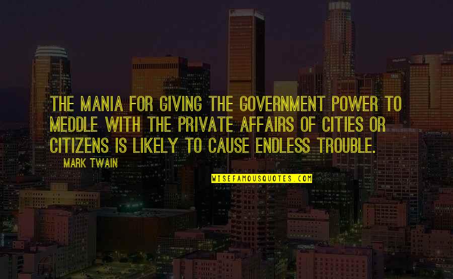 Affairs Or Quotes By Mark Twain: The mania for giving the Government power to