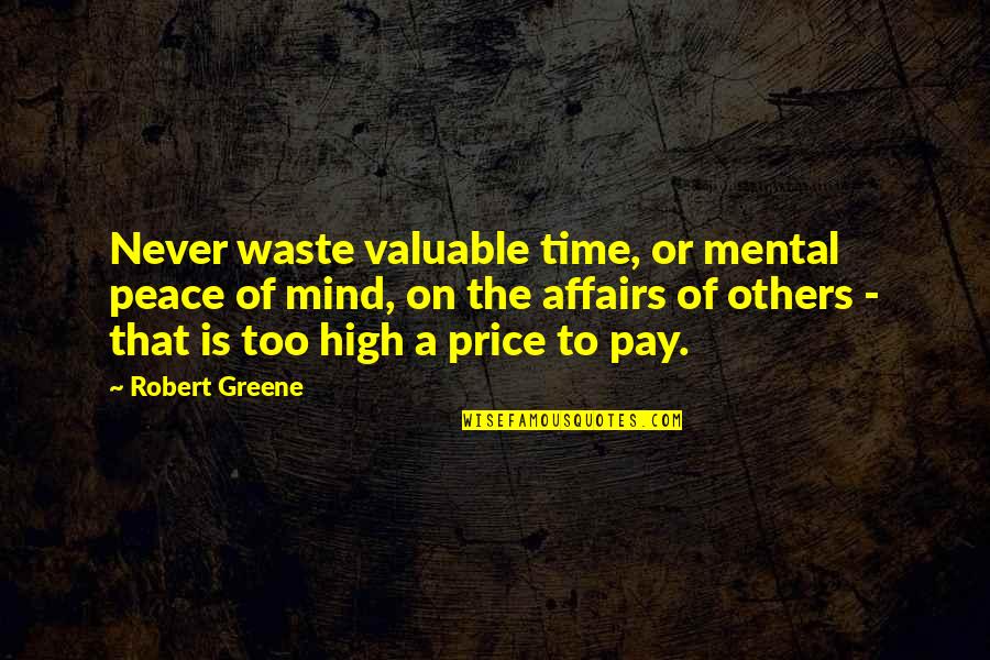 Affairs Or Quotes By Robert Greene: Never waste valuable time, or mental peace of