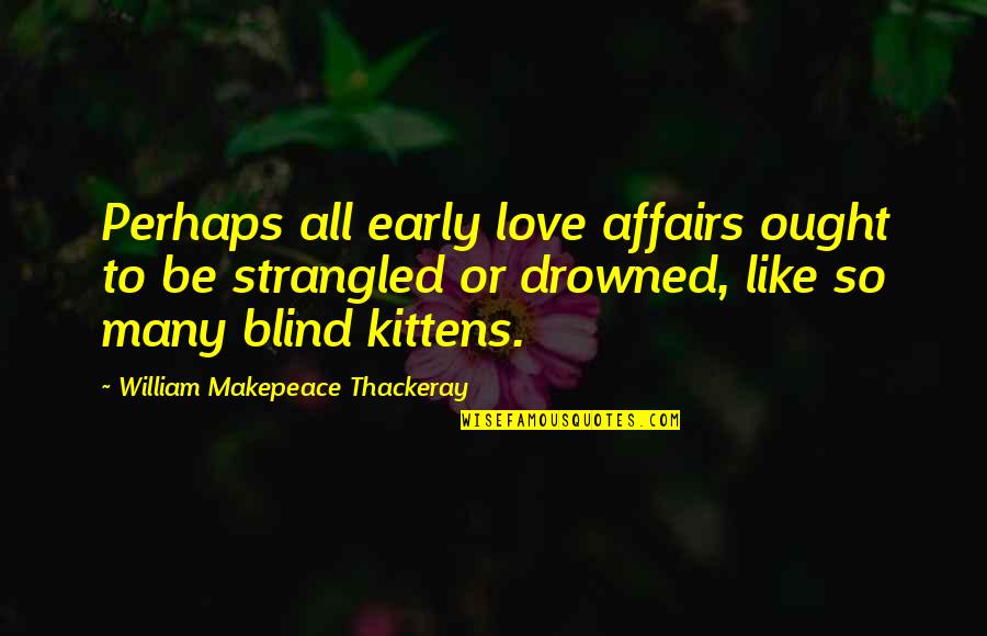Affairs Or Quotes By William Makepeace Thackeray: Perhaps all early love affairs ought to be