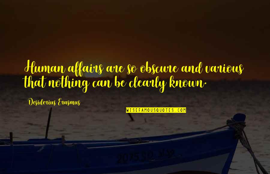 Affairs Quotes By Desiderius Erasmus: Human affairs are so obscure and various that