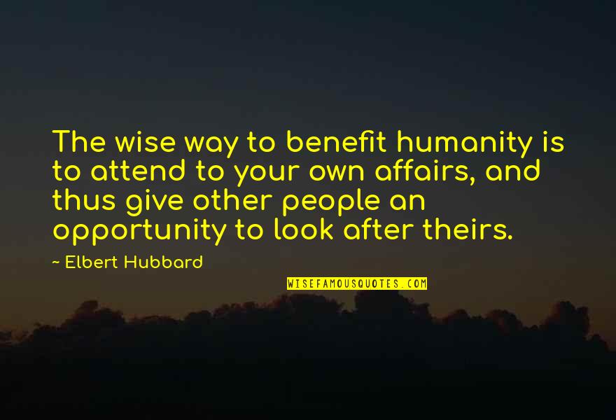 Affairs Quotes By Elbert Hubbard: The wise way to benefit humanity is to