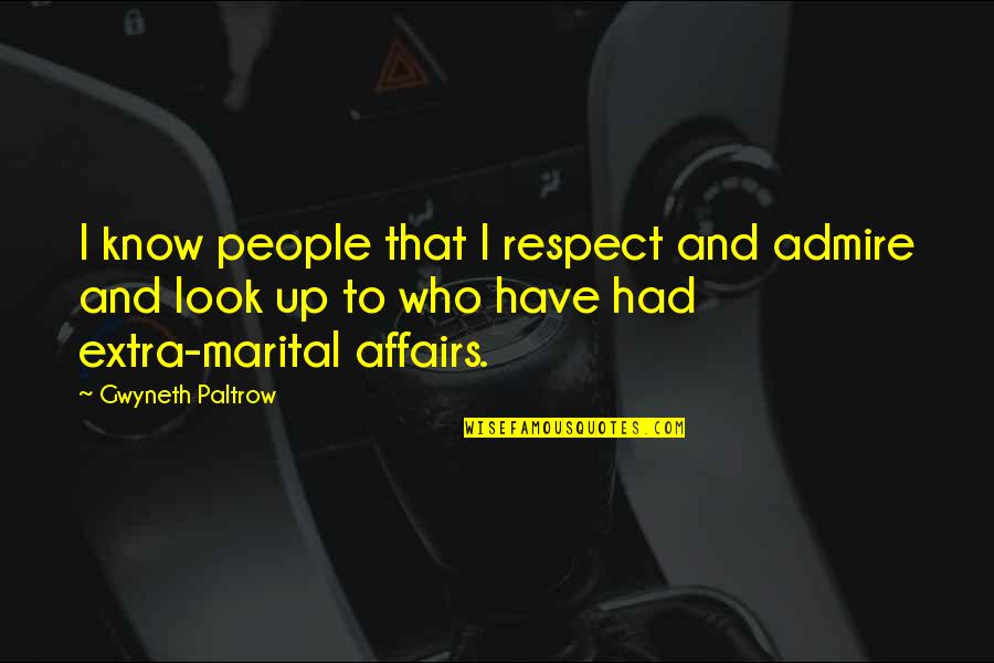 Affairs Quotes By Gwyneth Paltrow: I know people that I respect and admire