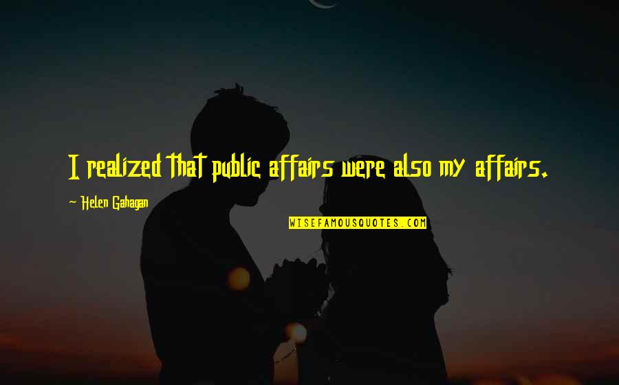 Affairs Quotes By Helen Gahagan: I realized that public affairs were also my Affairs Quotes By Helen Gahagan: I realized that public affairs were also my