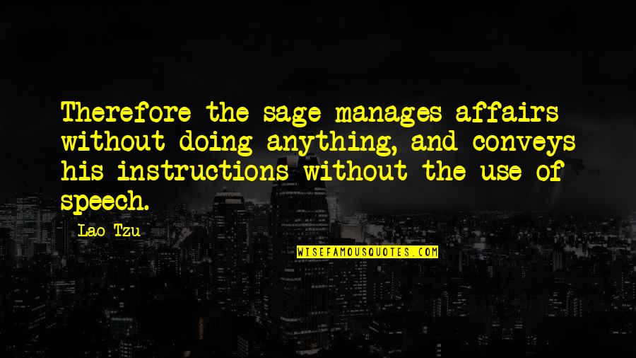 Affairs Quotes By Lao-Tzu: Therefore the sage manages affairs without doing anything,