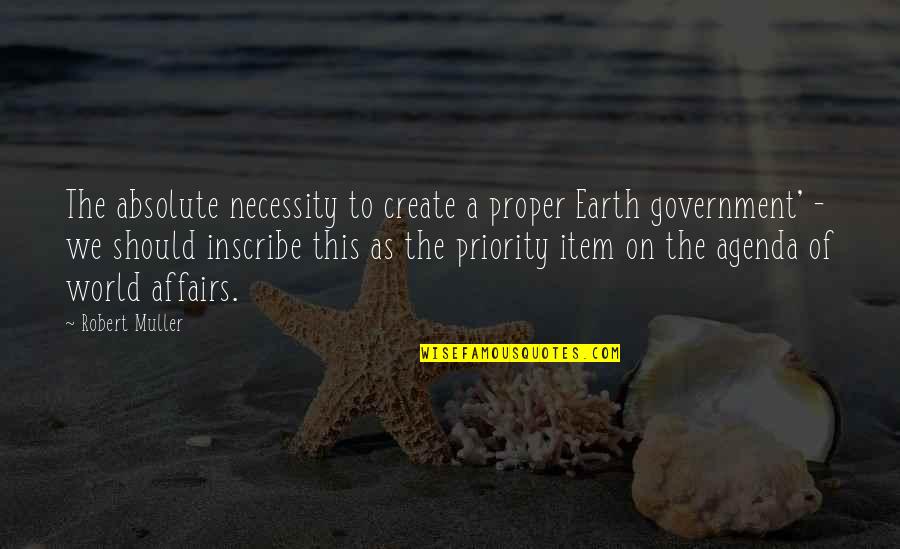 Affairs Quotes By Robert Muller: The absolute necessity to create a proper Earth