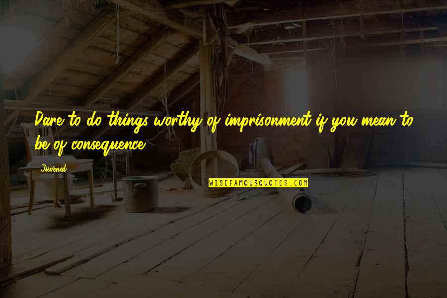 Affairs With A Married Man In Hindi Quotes By Juvenal: Dare to do things worthy of imprisonment if