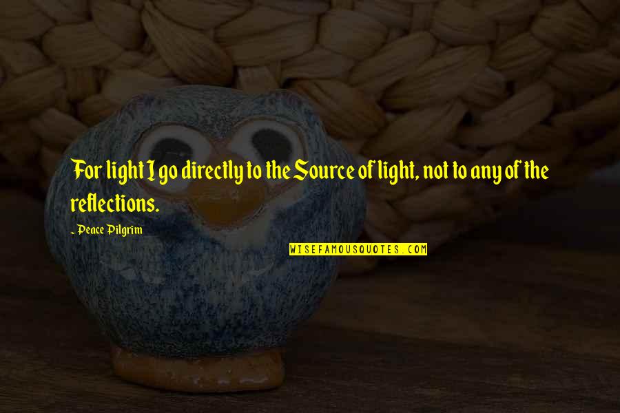Affame D Finition Quotes By Peace Pilgrim: For light I go directly to the Source