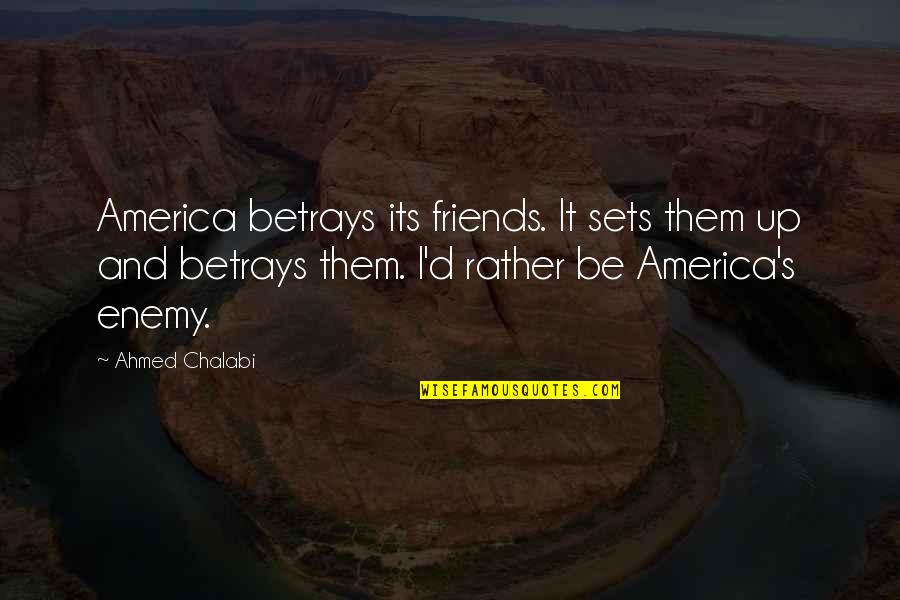 Affandi Beraliran Quotes By Ahmed Chalabi: America betrays its friends. It sets them up Affandi Beraliran Quotes By Ahmed Chalabi: America betrays its friends. It sets them up