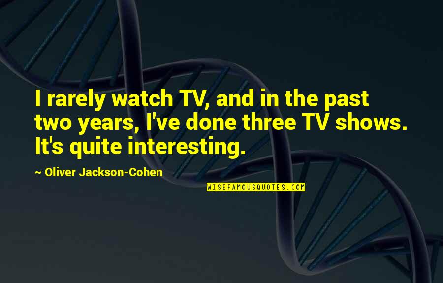 Affandi Beraliran Quotes By Oliver Jackson-Cohen: I rarely watch TV, and in the past