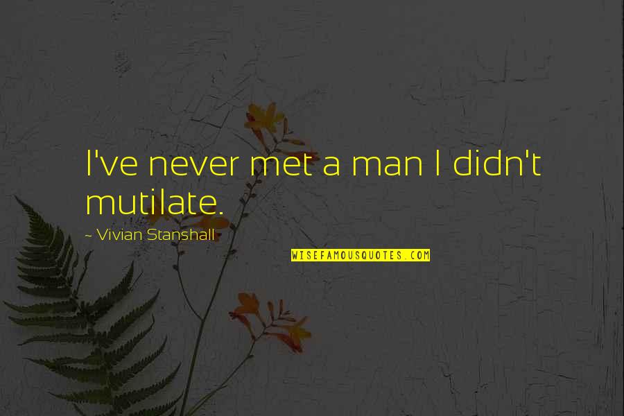 Affandi Self Quotes By Vivian Stanshall: I've never met a man I didn't mutilate.