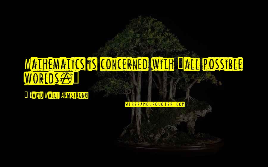 Affanni Modnwa70 Quotes By David Malet Armstrong: Mathematics is concerned with "all possible worlds." Affanni Modnwa70 Quotes By David Malet Armstrong: Mathematics is concerned with "all possible worlds."