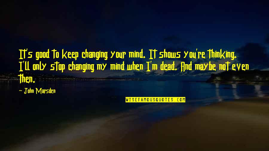 Affascinate Quotes By John Marsden: It's good to keep changing your mind. It Affascinate Quotes By John Marsden: It's good to keep changing your mind. It