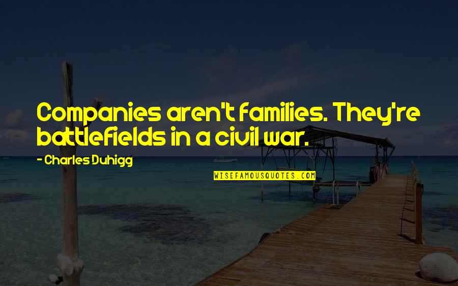 Affascinating Quotes By Charles Duhigg: Companies aren't families. They're battlefields in a civil Affascinating Quotes By Charles Duhigg: Companies aren't families. They're battlefields in a civil