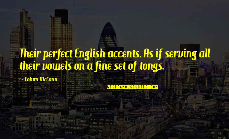 Affascinating Quotes By Colum McCann: Their perfect English accents. As if serving all Affascinating Quotes By Colum McCann: Their perfect English accents. As if serving all