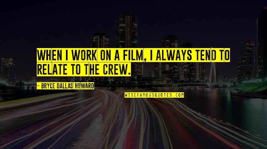 Affec Quotes By Bryce Dallas Howard: When I work on a film, I always