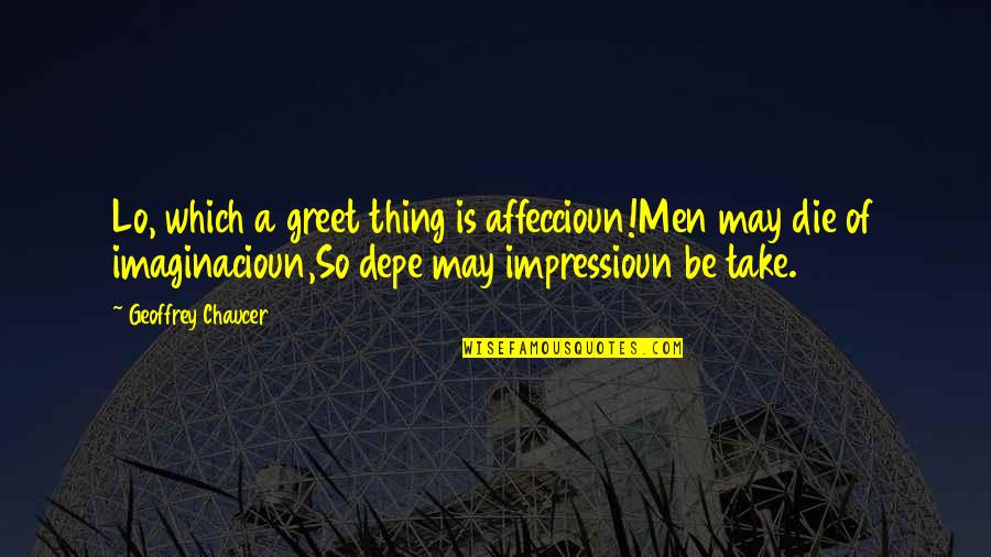 Affeccioun Quotes By Geoffrey Chaucer: Lo, which a greet thing is affeccioun!Men may