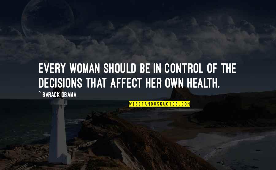 Affect Quotes By Barack Obama: Every woman should be in control of the