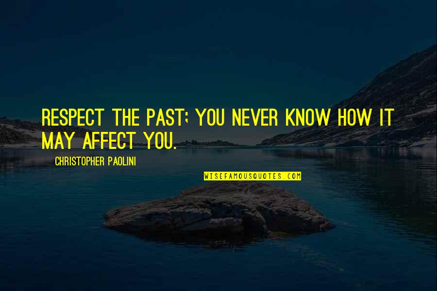 Affect Quotes By Christopher Paolini: Respect the past; you never know how it