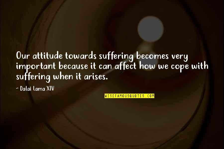 Affect Quotes By Dalai Lama XIV: Our attitude towards suffering becomes very important because