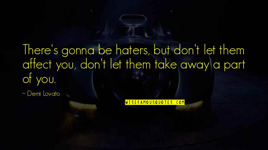 Affect Quotes By Demi Lovato: There's gonna be haters, but don't let them