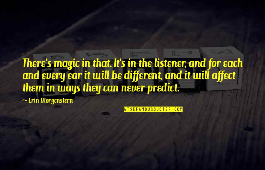 Affect Quotes By Erin Morgenstern: There's magic in that. It's in the listener,