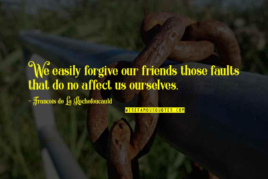 Affect Quotes By Francois De La Rochefoucauld: We easily forgive our friends those faults that