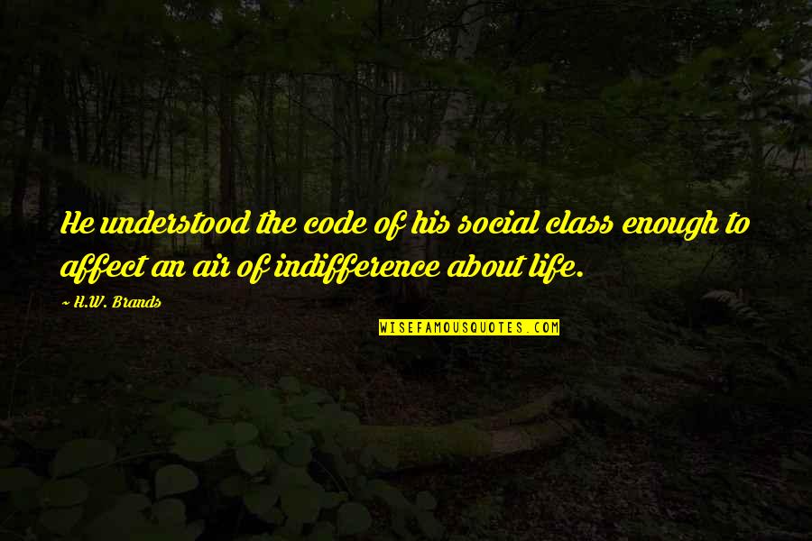 Affect Quotes By H.W. Brands: He understood the code of his social class