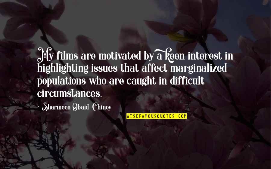 Affect Quotes By Sharmeen Obaid-Chinoy: My films are motivated by a keen interest