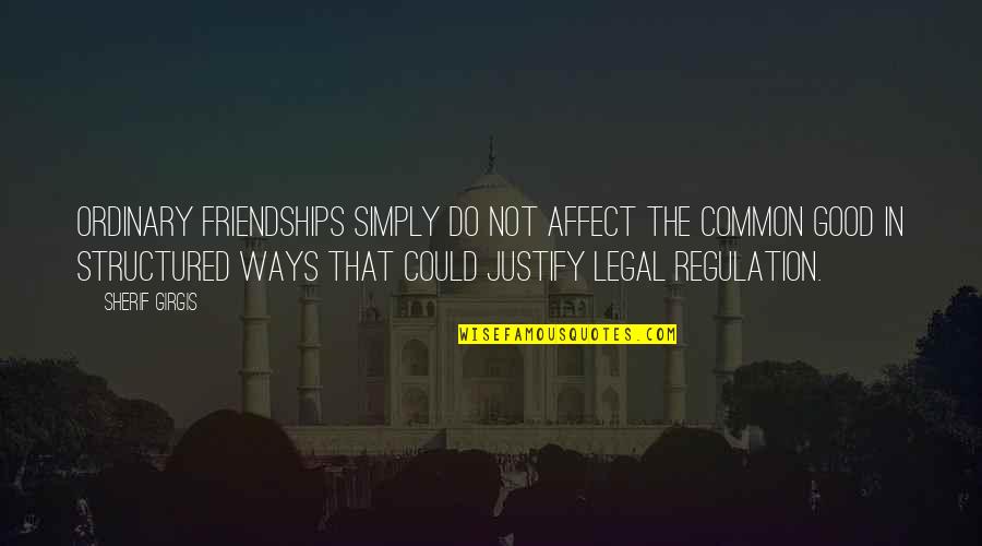 Affect Quotes By Sherif Girgis: ordinary friendships simply do not affect the common