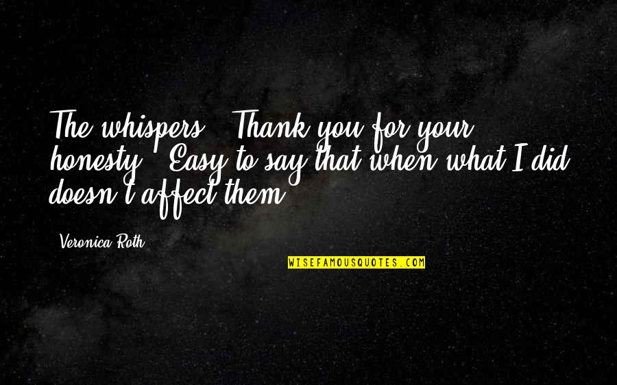 Affect Quotes By Veronica Roth: The whispers, "Thank you for your honesty." Easy