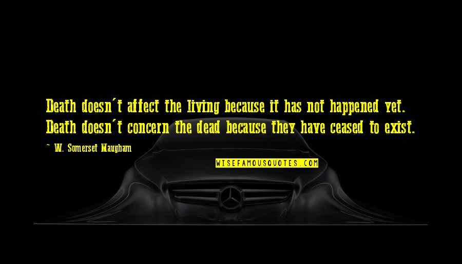 Affect Quotes By W. Somerset Maugham: Death doesn't affect the living because it has