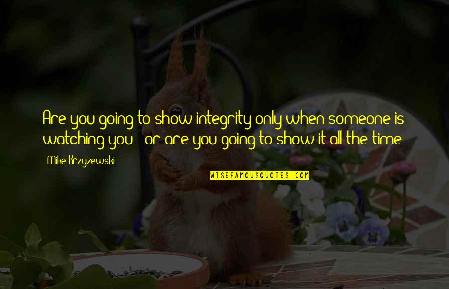 Affectations Minesec Quotes By Mike Krzyzewski: Are you going to show integrity only when Affectations Minesec Quotes By Mike Krzyzewski: Are you going to show integrity only when