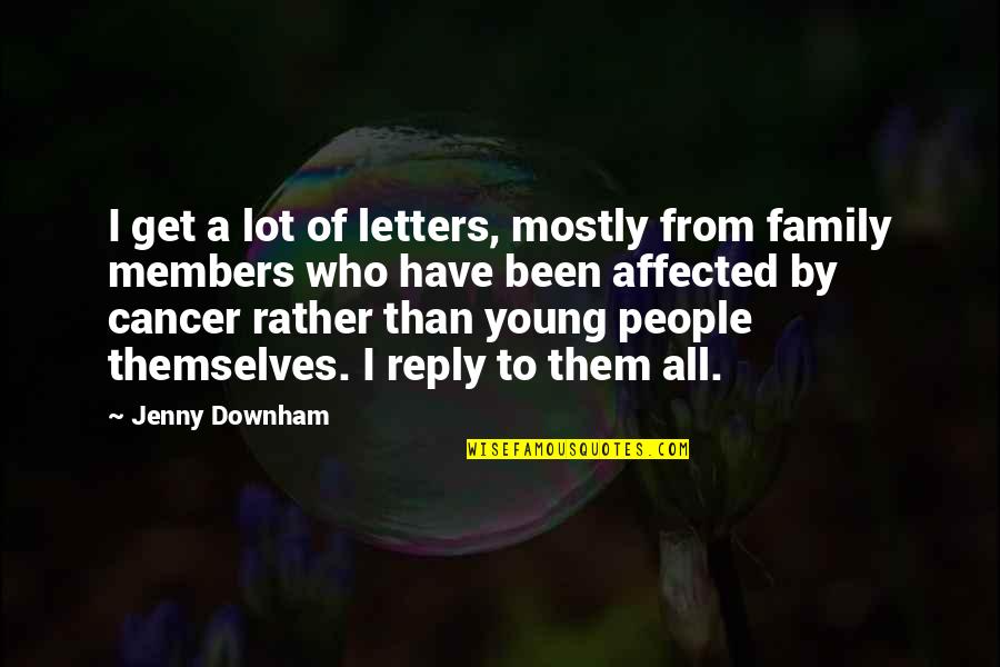 Affected By Cancer Quotes By Jenny Downham: I get a lot of letters, mostly from