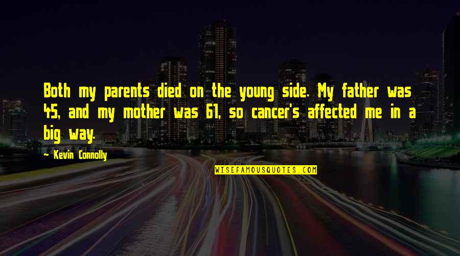Affected By Cancer Quotes By Kevin Connolly: Both my parents died on the young side.
