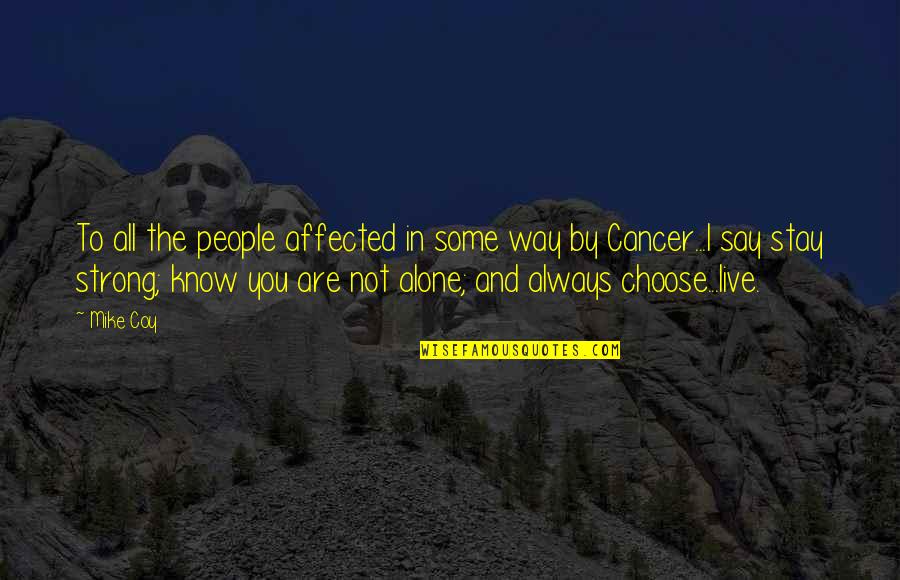 Affected By Cancer Quotes By Mike Coy: To all the people affected in some way
