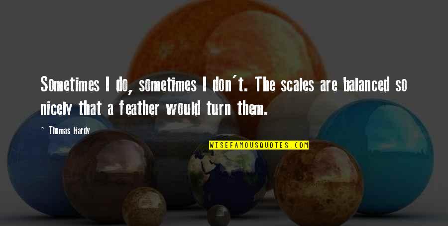 Affected By Cancer Quotes By Thomas Hardy: Sometimes I do, sometimes I don't. The scales