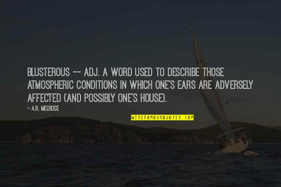 Affected Quotes By A.R. Melrose: Blusterous -- adj. a word used to describe