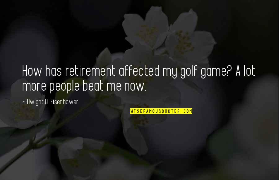 Affected Quotes By Dwight D. Eisenhower: How has retirement affected my golf game? A