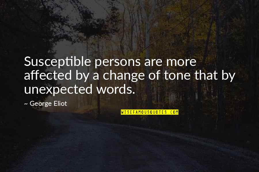 Affected Quotes By George Eliot: Susceptible persons are more affected by a change